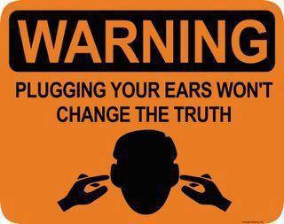 WARNING - Plugging your ears won't change the truth